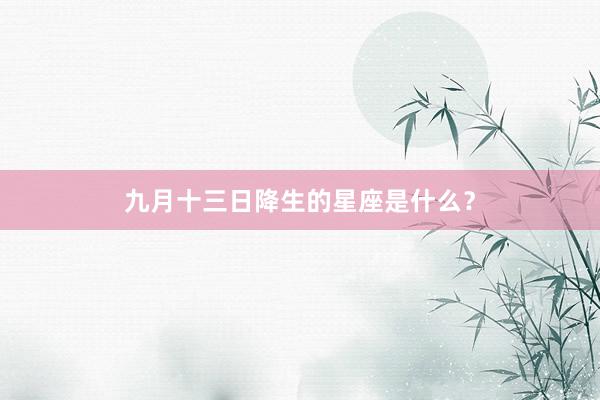 九月十三日降生的星座是什么？
